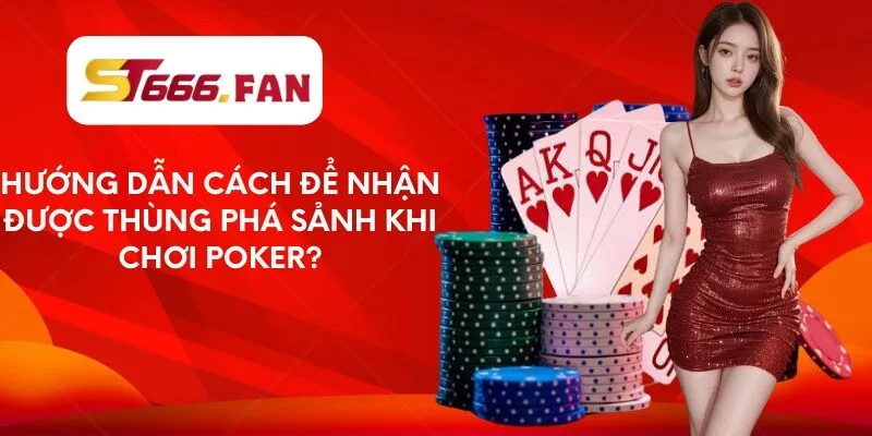 Hướng dẫn cách để nhận được thùng phá sảnh khi chơi Poker?