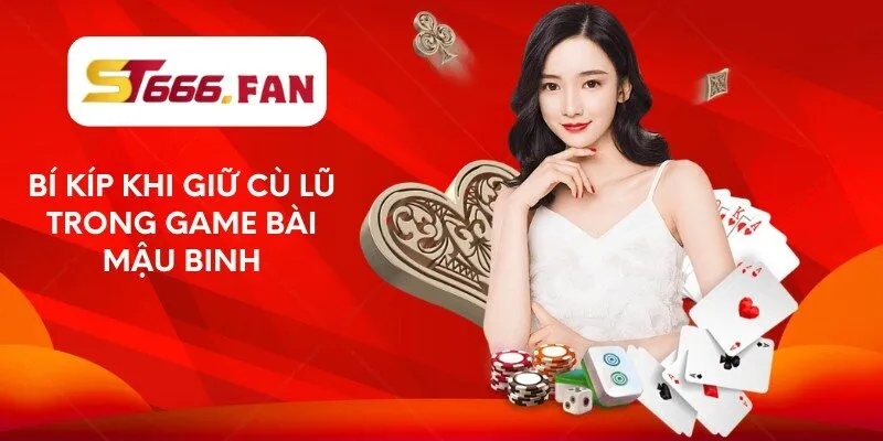 Bí kíp khi giữ cù lũ trong game bài Mậu Binh