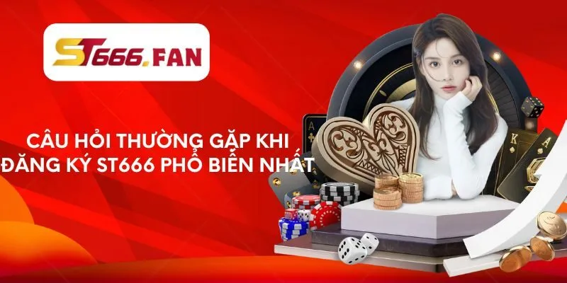 Câu hỏi thường gặp khi đăng ký ST666 phổ biến nhất