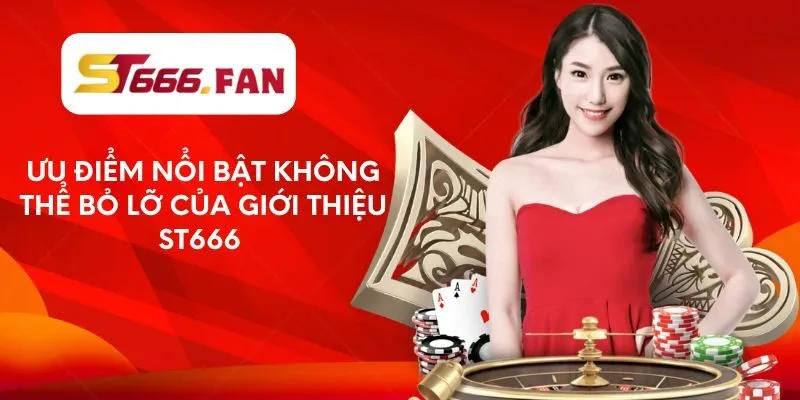 Ưu điểm nổi bật không thể bỏ lỡ của giới thiệu ST666 