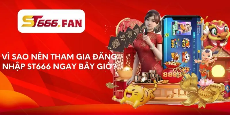 Vì sao nên tham gia đăng nhập ST666 ngay bây giờ?